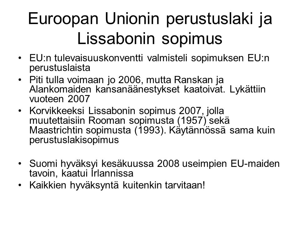 Euroopan Unionin perustuslaki ja Lissabonin sopimus EU:n tulevaisuuskonventti valmisteli sopimuksen EU:n perustuslaista Piti tulla voimaan jo 2006, mutta Ranskan ja Alankomaiden kansanäänestykset kaatoivat.