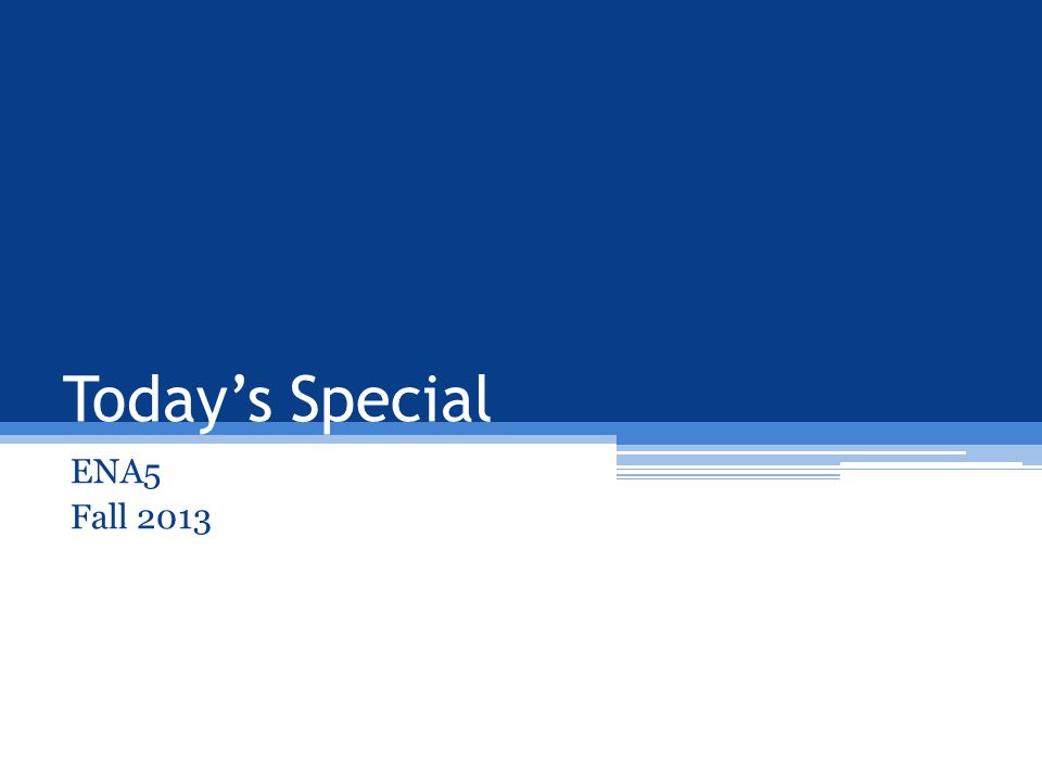Today’s Special ENA5 Fall 2013