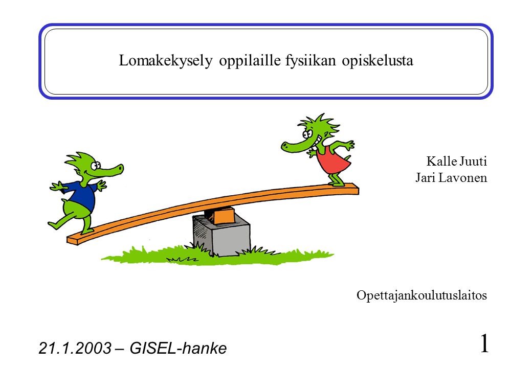 – GISEL-hanke 1 Lomakekysely oppilaille fysiikan opiskelusta Kalle Juuti Jari Lavonen Opettajankoulutuslaitos