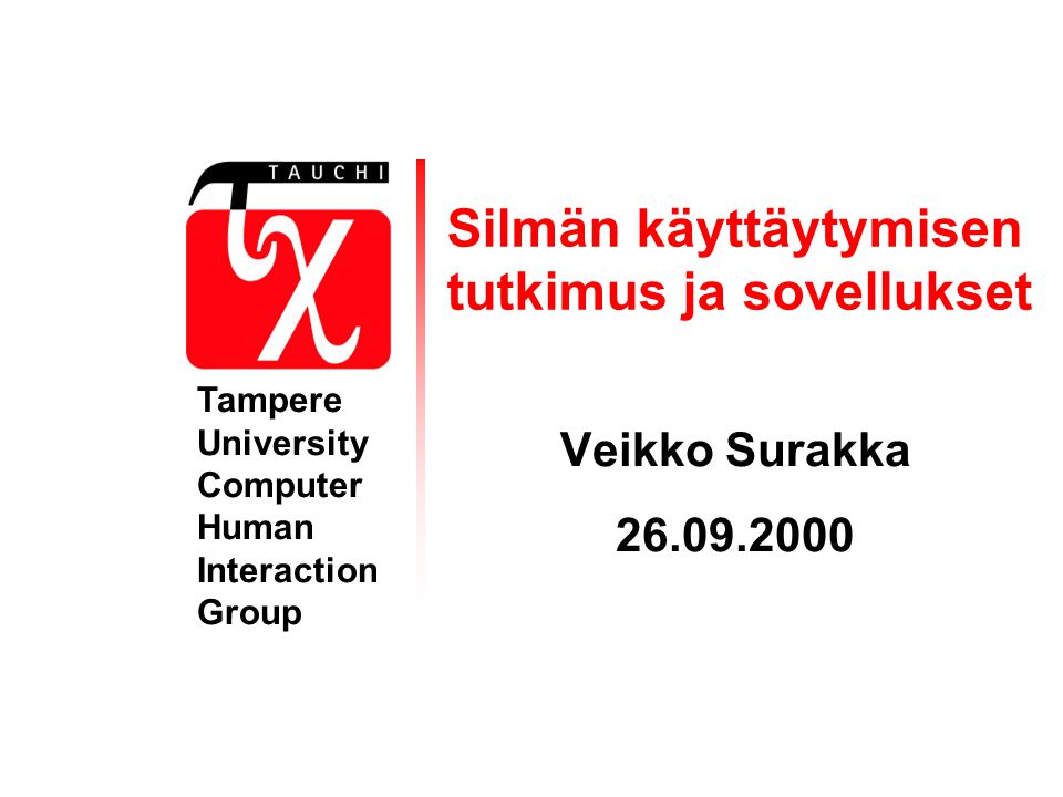 Silmän käyttäytymisen tutkimus ja sovellukset Veikko Surakka Tampere University Computer Human Interaction Group