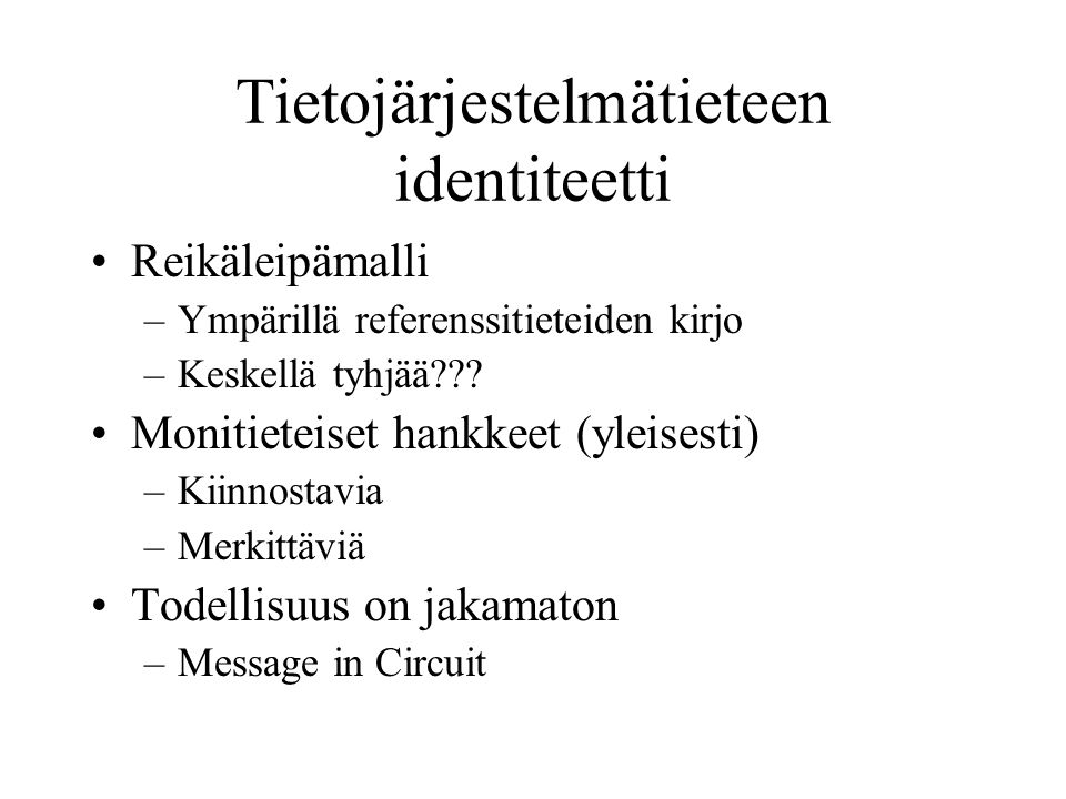 Tietojärjestelmätieteen identiteetti Reikäleipämalli –Ympärillä referenssitieteiden kirjo –Keskellä tyhjää .
