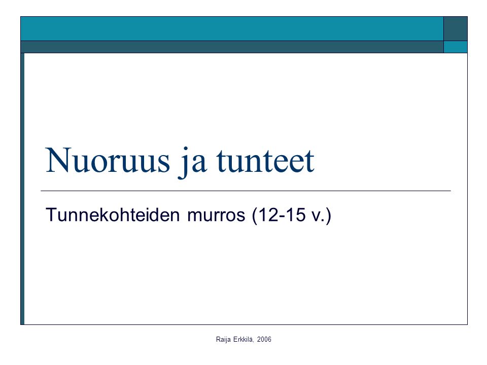 Raija Erkkilä, 2006 Nuoruus ja tunteet Tunnekohteiden murros (12-15 v.)