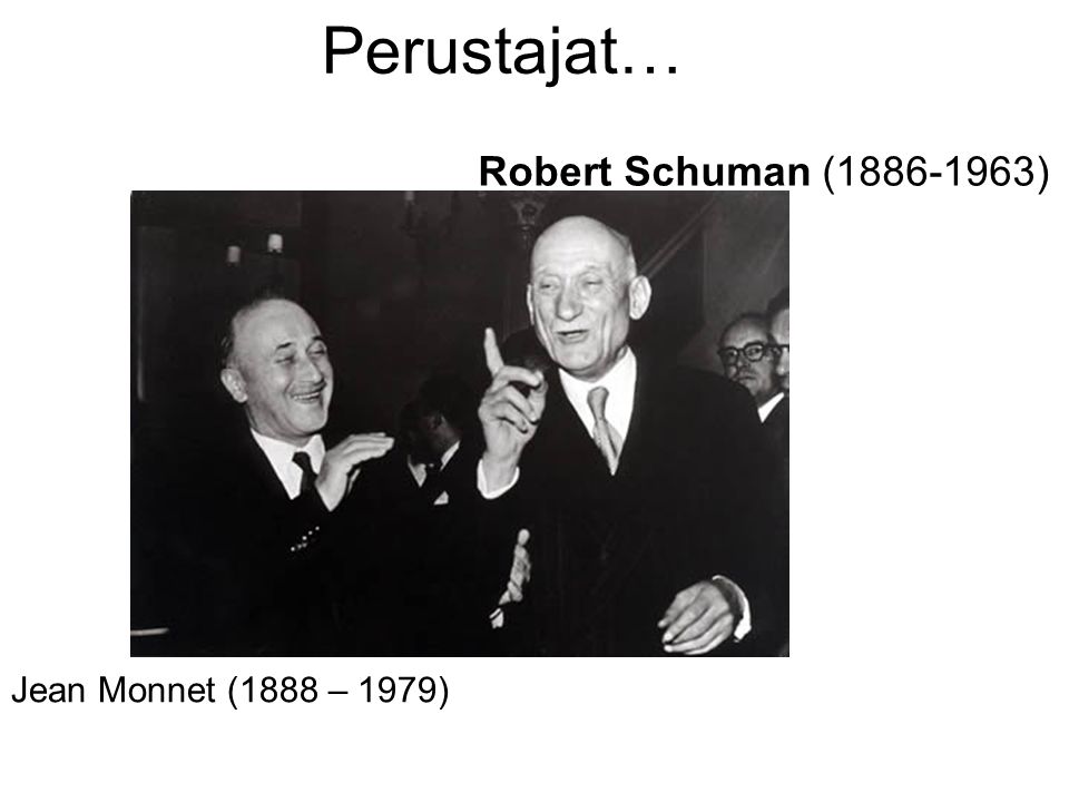 Perustajat… Robert Schuman ( ) Jean Monnet (1888 – 1979)