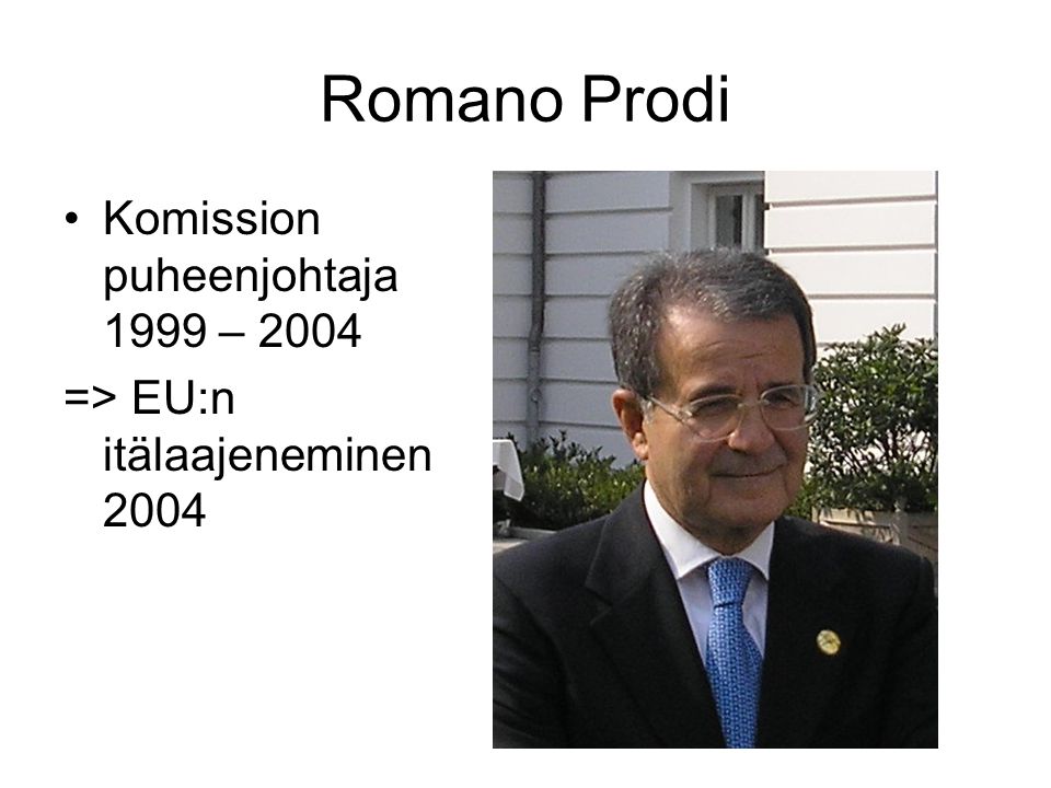 Romano Prodi Komission puheenjohtaja 1999 – 2004 => EU:n itälaajeneminen 2004