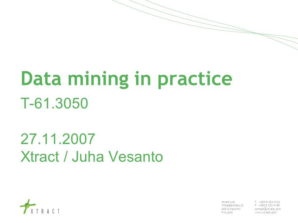 Xtract Ltd Hitsaajankatu Helsinki FINLAND T F T Xtract / Juha Vesanto Data mining in practice