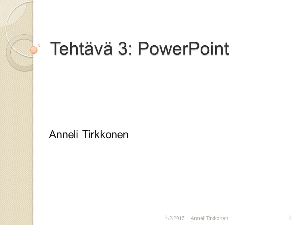 Tehtävä 3: PowerPoint Anneli Tirkkonen 4/2/2015Anneli Tirkkonen1