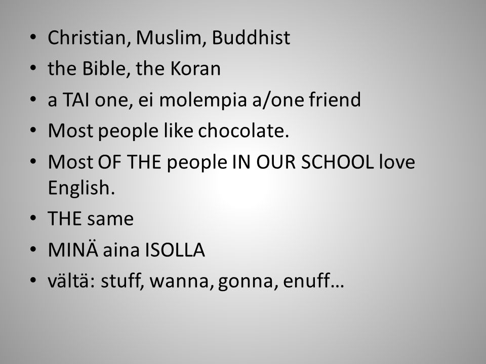 Christian, Muslim, Buddhist the Bible, the Koran a TAI one, ei molempia a/one friend Most people like chocolate.