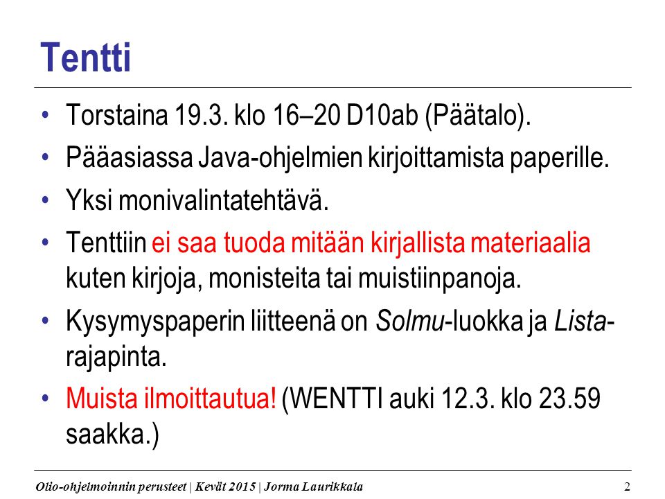 Olio-ohjelmoinnin perusteet | Kevät 2015 | Jorma Laurikkala2 Tentti Torstaina 19.3.