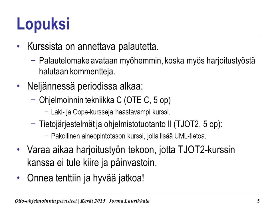 Olio-ohjelmoinnin perusteet | Kevät 2015 | Jorma Laurikkala5 Lopuksi Kurssista on annettava palautetta.