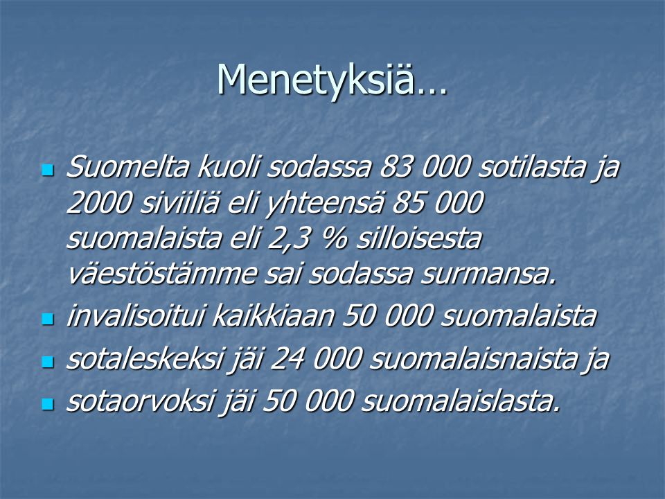 Menetyksiä… Suomelta kuoli sodassa sotilasta ja 2000 siviiliä eli yhteensä suomalaista eli 2,3 % silloisesta väestöstämme sai sodassa surmansa.