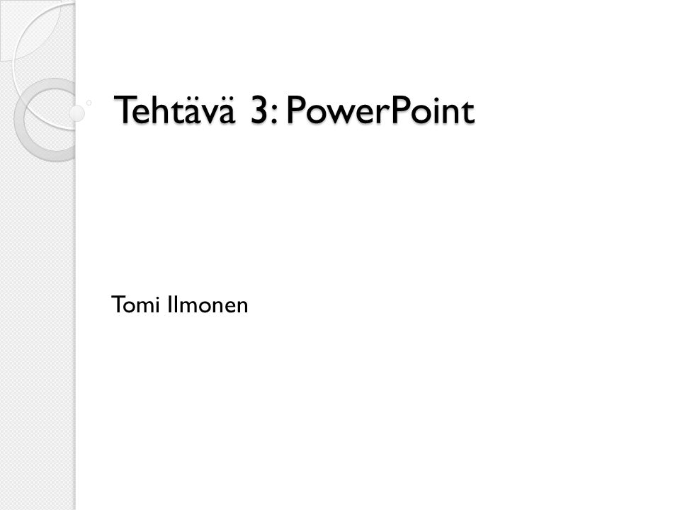 Tehtävä 3: PowerPoint Tomi Ilmonen