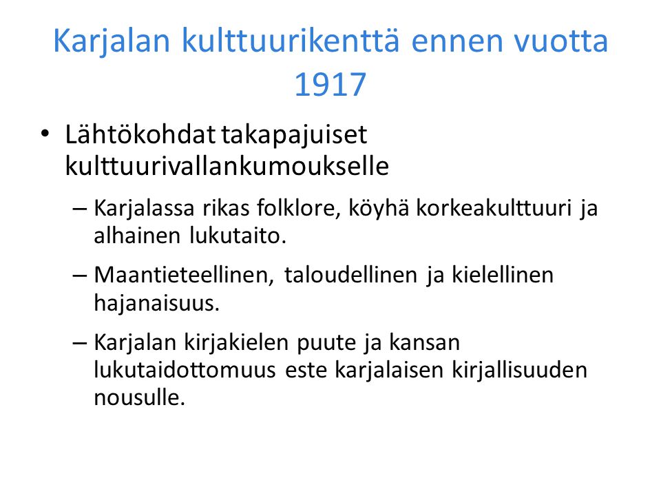 Karjalan kulttuurikenttä ennen vuotta 1917 Lähtökohdat takapajuiset kulttuurivallankumoukselle – Karjalassa rikas folklore, köyhä korkeakulttuuri ja alhainen lukutaito.