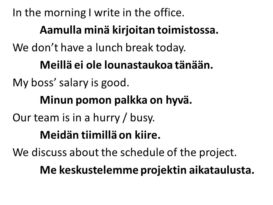 In the morning I write in the office. Aamulla minä kirjoitan toimistossa.
