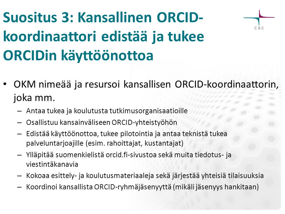 Suositus 3: Kansallinen ORCID- koordinaattori edistää ja tukee ORCIDin käyttöönottoa OKM nimeää ja resursoi kansallisen ORCID-koordinaattorin, joka mm.