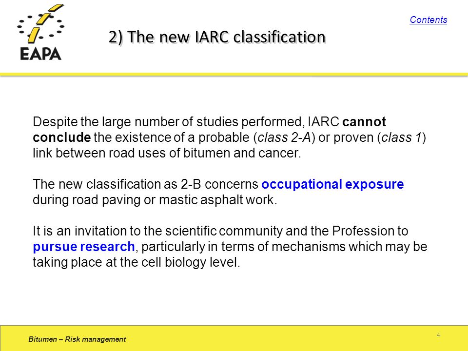4 Despite the large number of studies performed, IARC cannot conclude the existence of a probable (class 2-A) or proven (class 1) link between road uses of bitumen and cancer.