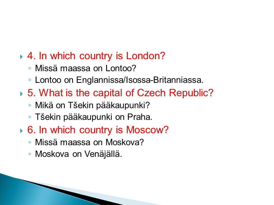  4. In which country is London. ◦ Missä maassa on Lontoo.