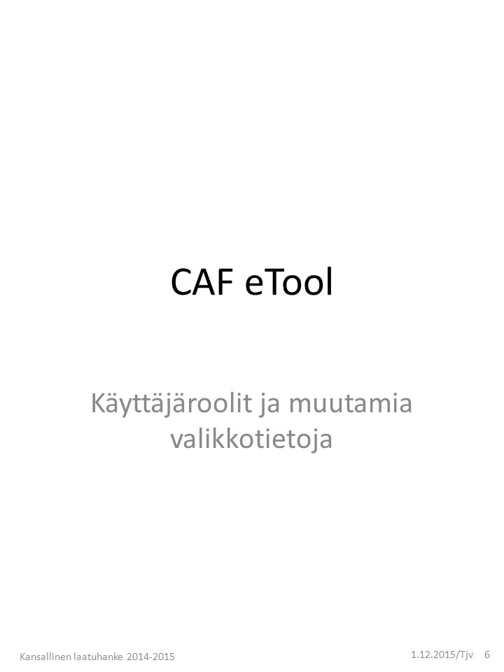 CAF eTool Käyttäjäroolit ja muutamia valikkotietoja Kansallinen laatuhanke /Tjv 6