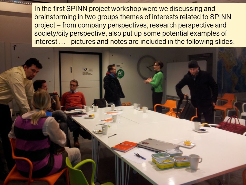 In the first SPINN project workshop were we discussing and brainstorming in two groups themes of interests related to SPINN project – from company perspectives, research perspective and society/city perspective, also put up some potential examples of interest … pictures and notes are included in the following slides.