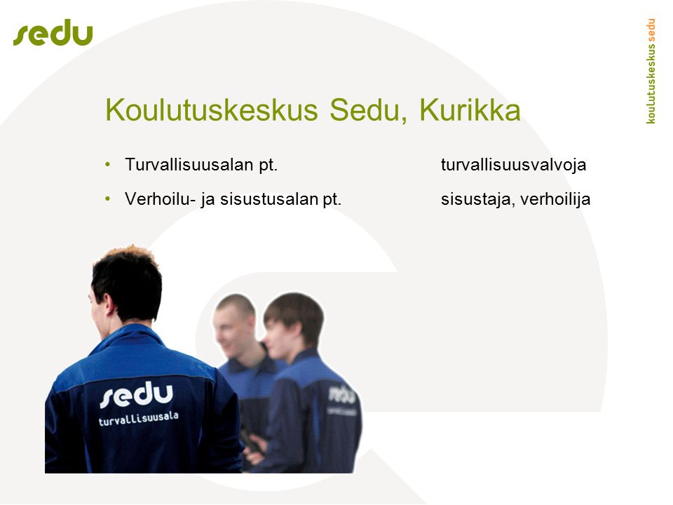 Koulutuskeskus Sedu, Kurikka Turvallisuusalan pt.turvallisuusvalvoja Verhoilu- ja sisustusalan pt.