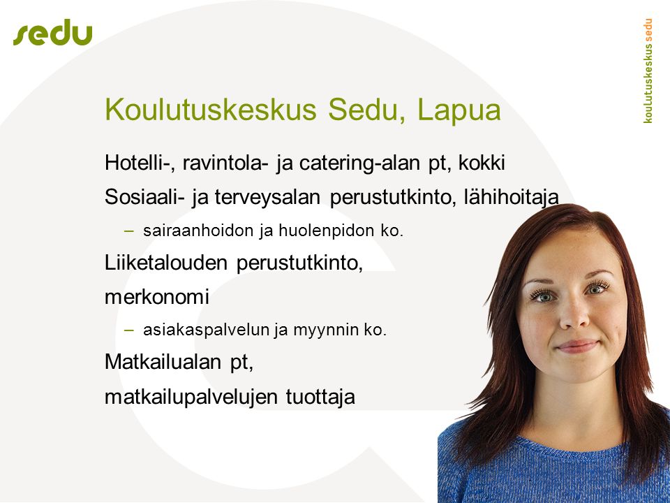 Koulutuskeskus Sedu, Lapua Hotelli-, ravintola- ja catering-alan pt, kokki Sosiaali- ja terveysalan perustutkinto, lähihoitaja –sairaanhoidon ja huolenpidon ko.