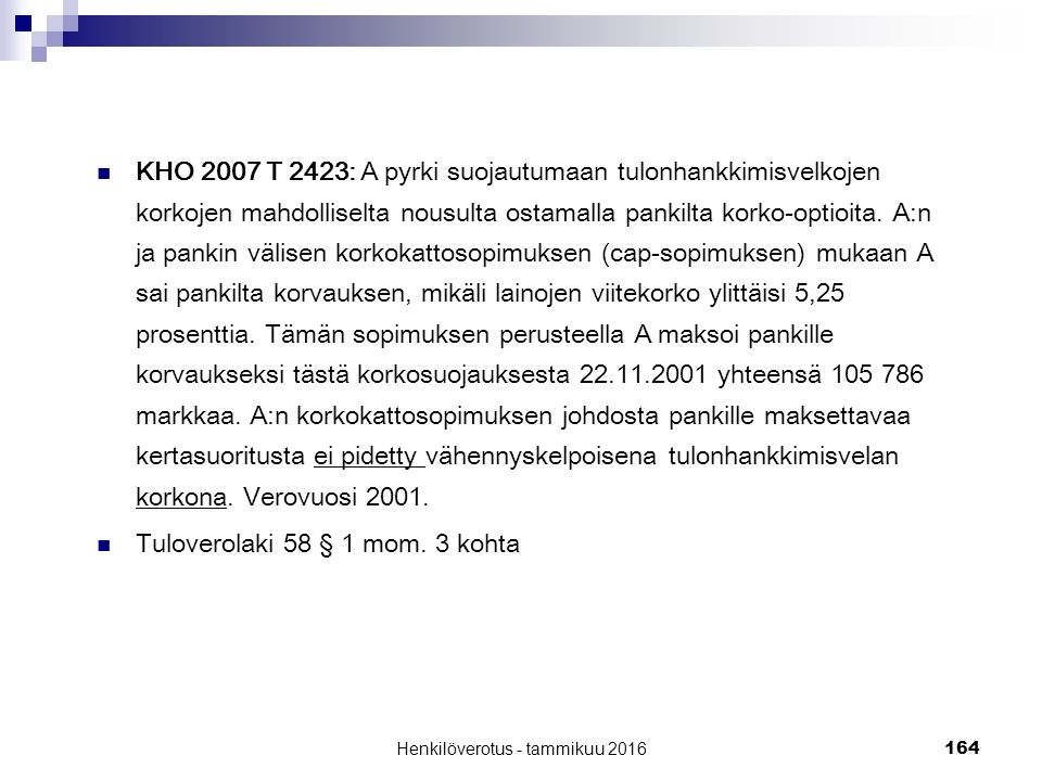 164 KHO 2007 T 2423: A pyrki suojautumaan tulonhankkimisvelkojen korkojen mahdolliselta nousulta ostamalla pankilta korko-optioita.