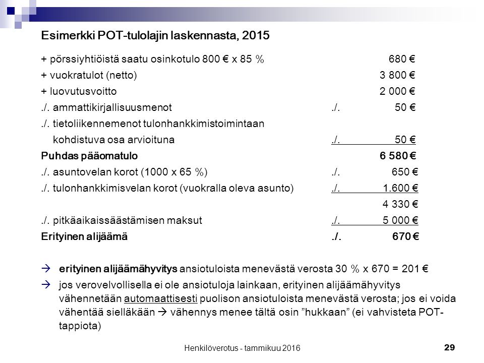 29 Esimerkki POT-tulolajin laskennasta, pörssiyhtiöistä saatu osinkotulo 800 € x 85 % 680 € + vuokratulot (netto) € + luovutusvoitto €./.