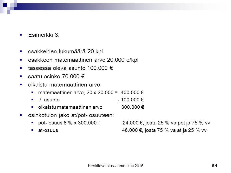 54  Esimerkki 3:  osakkeiden lukumäärä 20 kpl  osakkeen matemaattinen arvo e/kpl  taseessa oleva asunto €  saatu osinko €  oikaistu matemaattinen arvo:  matemaattinen arvo, 20 x = € ./.