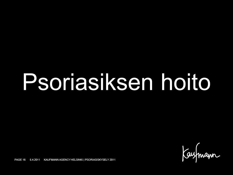 Psoriasiksen hoito KAUFMANN AGENCY HELSINKI | PSORIASISKYSELY 2011PAGE 16