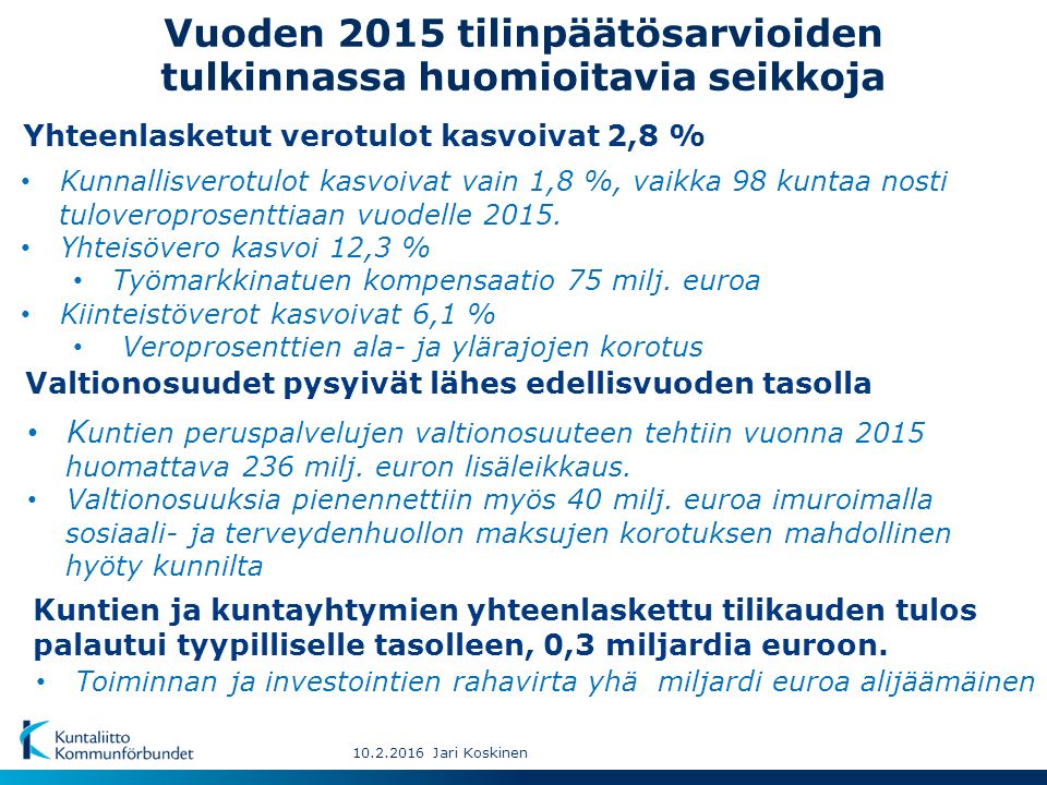 Vuoden 2015 tilinpäätösarvioiden tulkinnassa huomioitavia seikkoja Jari Koskinen Kunnallisverotulot kasvoivat vain 1,8 %, vaikka 98 kuntaa nosti tuloveroprosenttiaan vuodelle 2015.