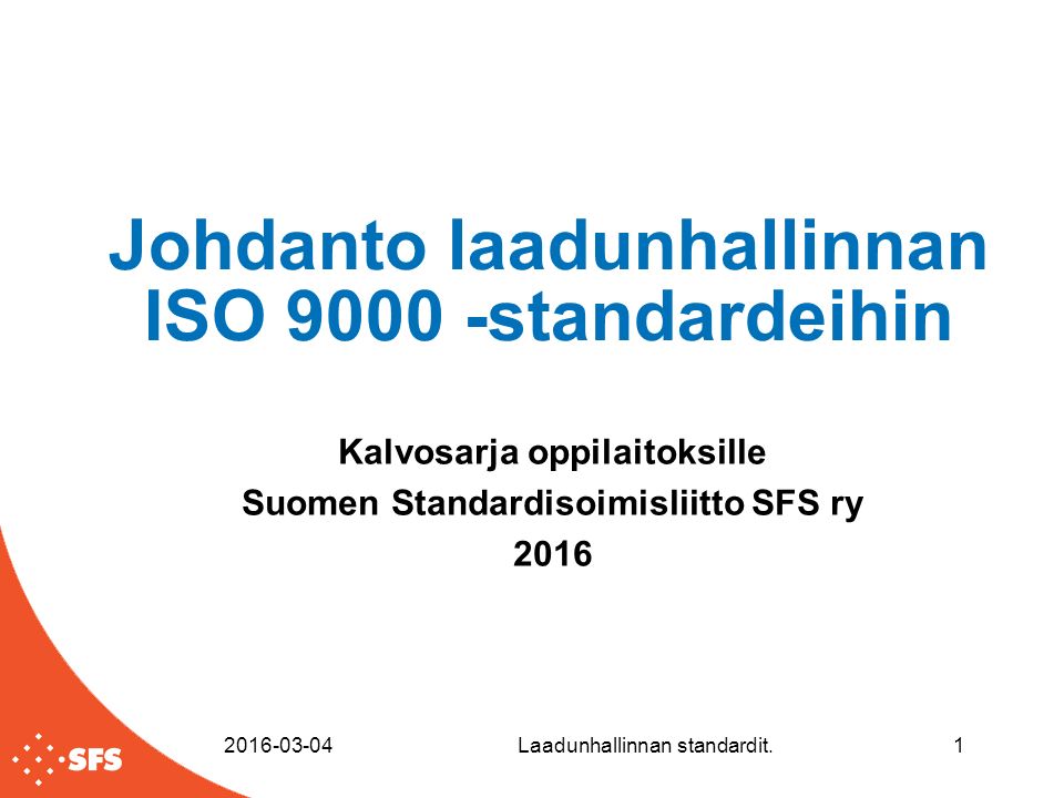 Johdanto laadunhallinnan ISO standardeihin Kalvosarja oppilaitoksille Suomen Standardisoimisliitto SFS ry Laadunhallinnan standardit.1