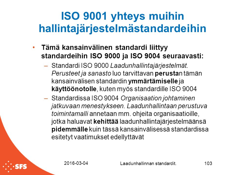 ISO 9001 yhteys muihin hallintajärjestelmästandardeihin Tämä kansainvälinen standardi liittyy standardeihin ISO 9000 ja ISO 9004 seuraavasti: –Standardi ISO 9000 Laadunhallintajärjestelmät.