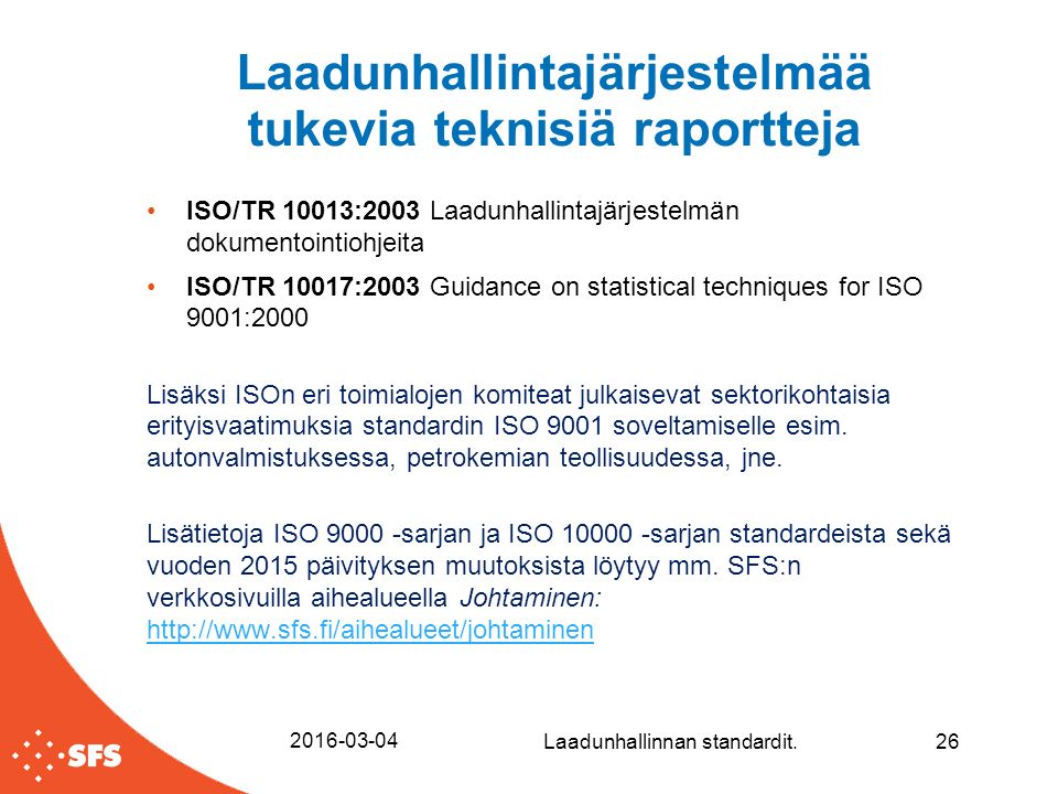 Laadunhallintajärjestelmää tukevia teknisiä raportteja ISO/TR 10013:2003 Laadunhallintajärjestelmän dokumentointiohjeita ISO/TR 10017:2003 Guidance on statistical techniques for ISO 9001:2000 Lisäksi ISOn eri toimialojen komiteat julkaisevat sektorikohtaisia erityisvaatimuksia standardin ISO 9001 soveltamiselle esim.