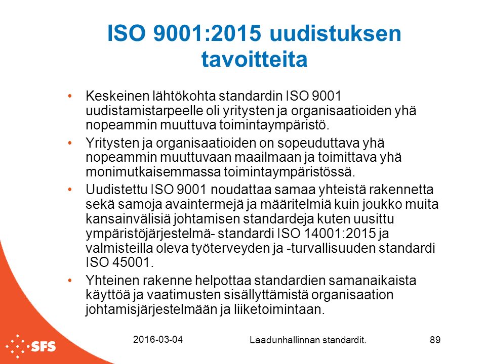 ISO 9001:2015 uudistuksen tavoitteita Keskeinen lähtökohta standardin ISO 9001 uudistamistarpeelle oli yritysten ja organisaatioiden yhä nopeammin muuttuva toimintaympäristö.
