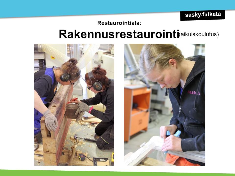 Restaurointiala: Rakennusrestaurointi (aikuiskoulutus) sasky.fi/ikata