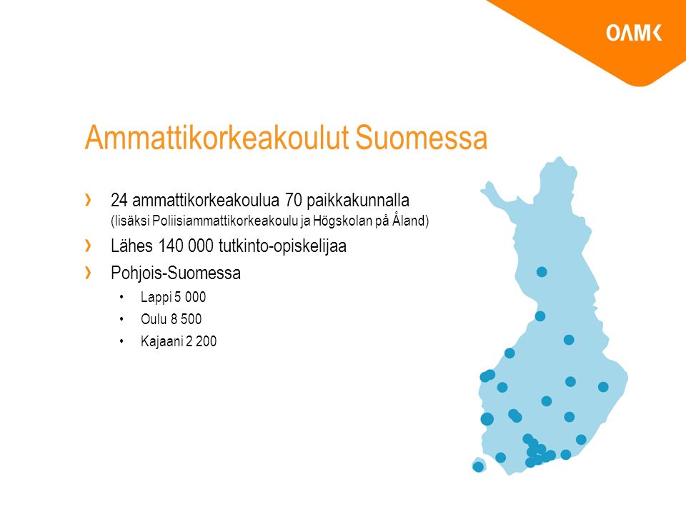 Ammattikorkeakoulut Suomessa 24 ammattikorkeakoulua 70 paikkakunnalla (lisäksi Poliisiammattikorkeakoulu ja Högskolan på Åland) Lähes tutkinto-opiskelijaa Pohjois-Suomessa Lappi Oulu Kajaani 2 200