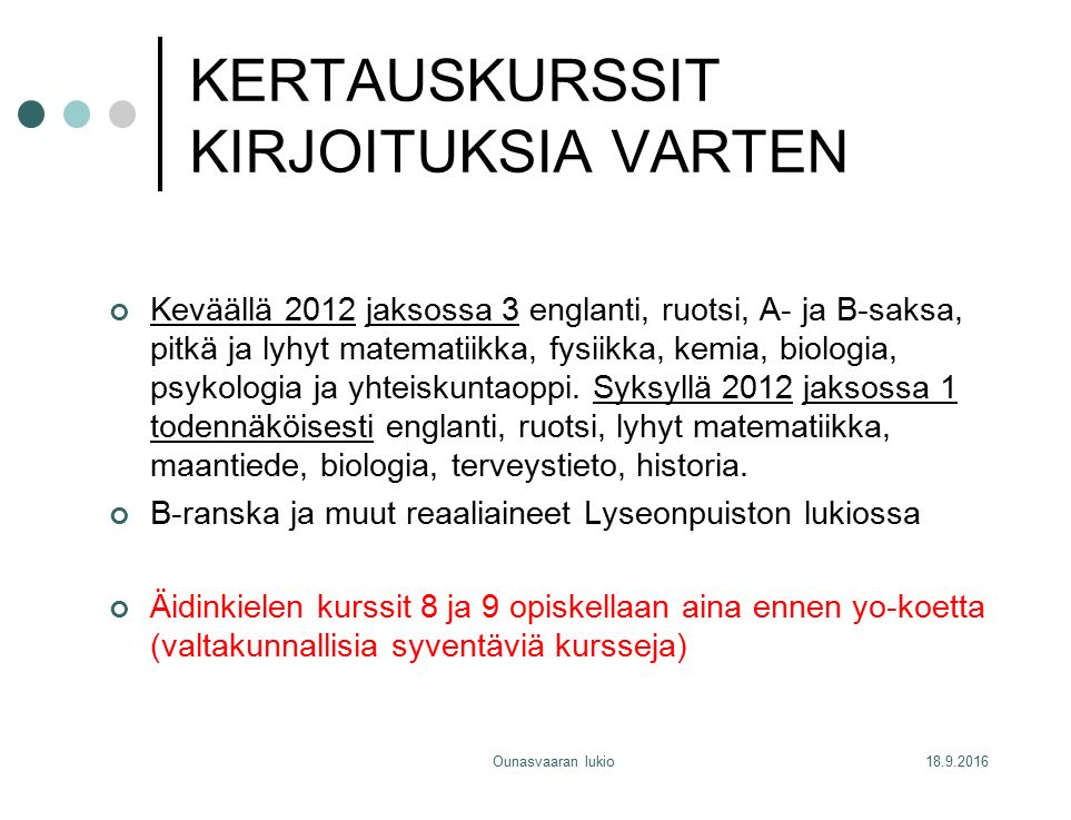 Ounasvaaran lukio KERTAUSKURSSIT KIRJOITUKSIA VARTEN Keväällä 2012 jaksossa 3 englanti, ruotsi, A- ja B-saksa, pitkä ja lyhyt matematiikka, fysiikka, kemia, biologia, psykologia ja yhteiskuntaoppi.