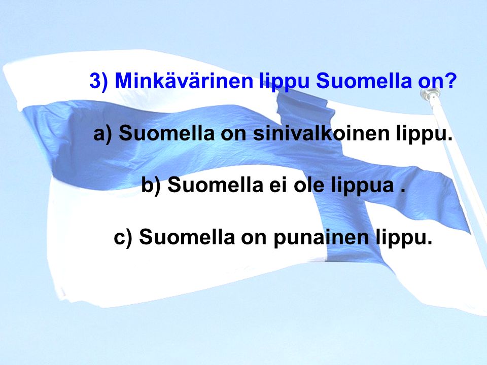3) Minkävärinen lippu Suomella on. a) Suomella on sinivalkoinen lippu.