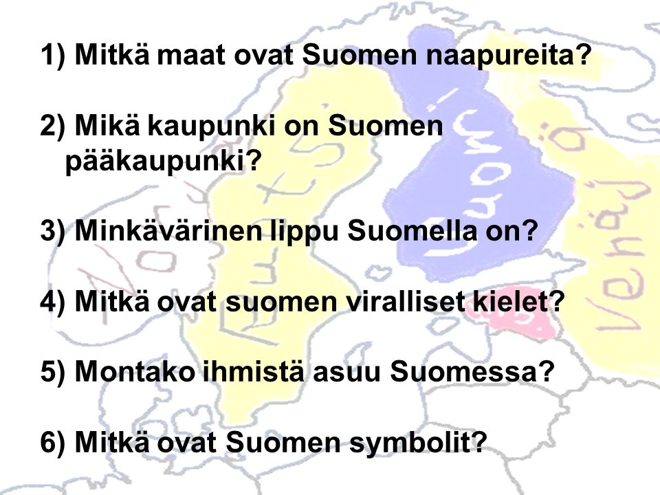 1) Mitkä maat ovat Suomen naapureita. 2) Mikä kaupunki on Suomen pääkaupunki.