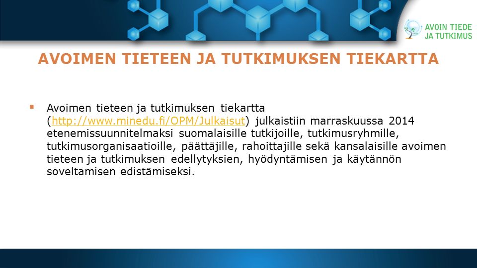 AVOIMEN TIETEEN JA TUTKIMUKSEN TIEKARTTA  Avoimen tieteen ja tutkimuksen tiekartta (  julkaistiin marraskuussa 2014 etenemissuunnitelmaksi suomalaisille tutkijoille, tutkimusryhmille, tutkimusorganisaatioille, päättäjille, rahoittajille sekä kansalaisille avoimen tieteen ja tutkimuksen edellytyksien, hyödyntämisen ja käytännön soveltamisen edistämiseksi.