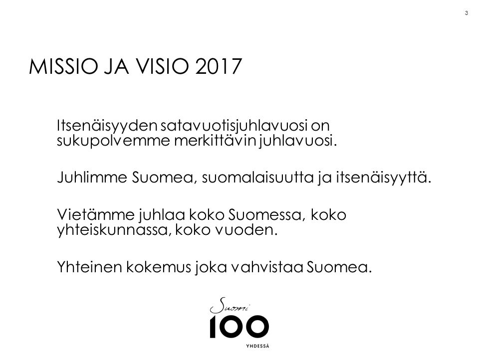 3 MISSIO JA VISIO 2017 Itsenäisyyden satavuotisjuhlavuosi on sukupolvemme merkittävin juhlavuosi.