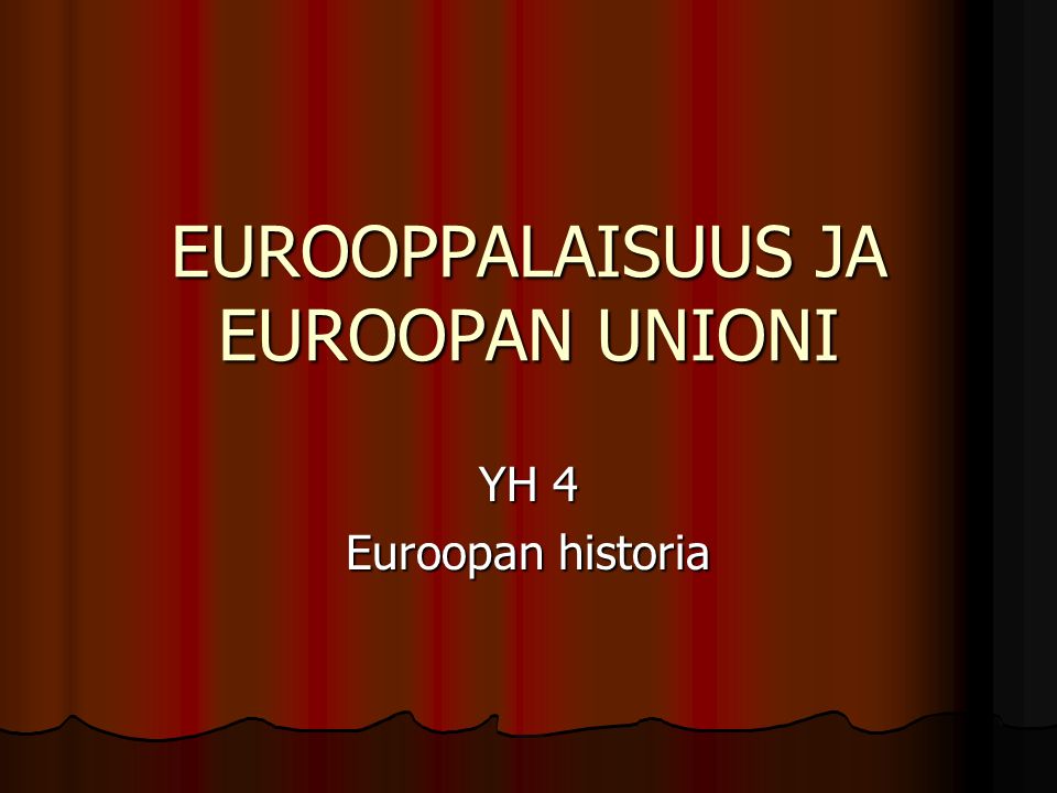 EUROOPPALAISUUS JA EUROOPAN UNIONI YH 4 Euroopan historia