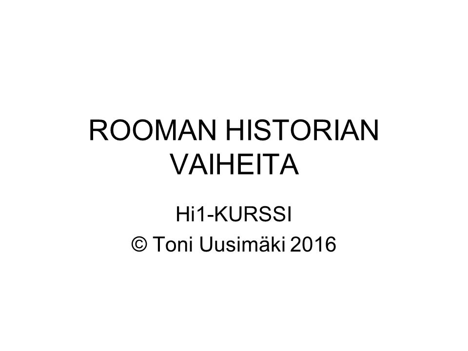 ROOMAN HISTORIAN VAIHEITA Hi1-KURSSI © Toni Uusimäki 2016