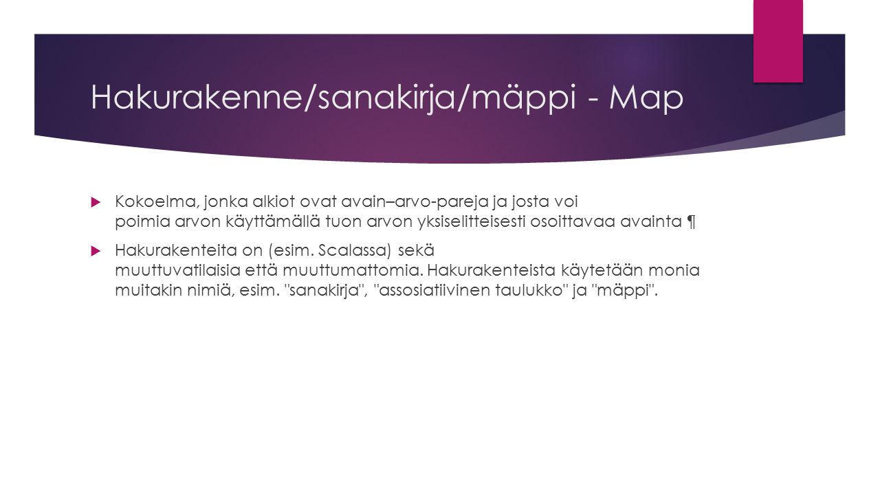 Hakurakenne/sanakirja/mäppi - Map  Kokoelma, jonka alkiot ovat avain–arvo-pareja ja josta voi poimia arvon käyttämällä tuon arvon yksiselitteisesti osoittavaa avainta ¶  Hakurakenteita on (esim.