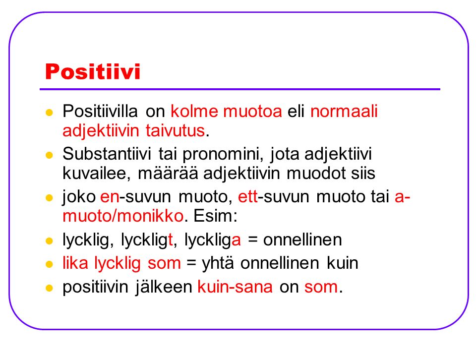 Positiivi Positiivilla on kolme muotoa eli normaali adjektiivin taivutus.
