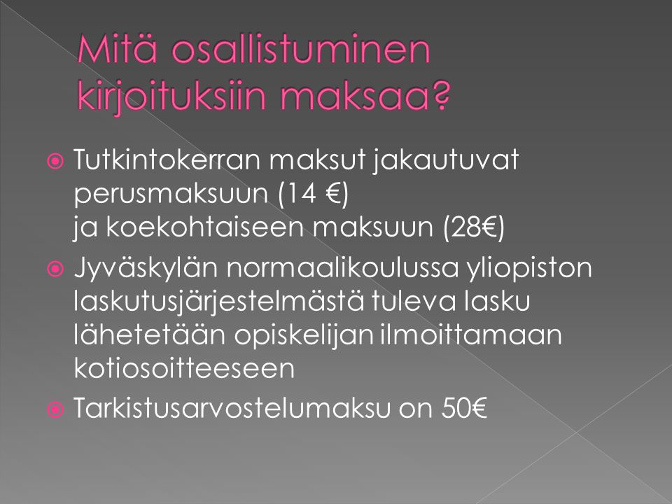  Tutkintokerran maksut jakautuvat perusmaksuun (14 €) ja koekohtaiseen maksuun (28€)  Jyväskylän normaalikoulussa yliopiston laskutusjärjestelmästä tuleva lasku lähetetään opiskelijan ilmoittamaan kotiosoitteeseen  Tarkistusarvostelumaksu on 50€