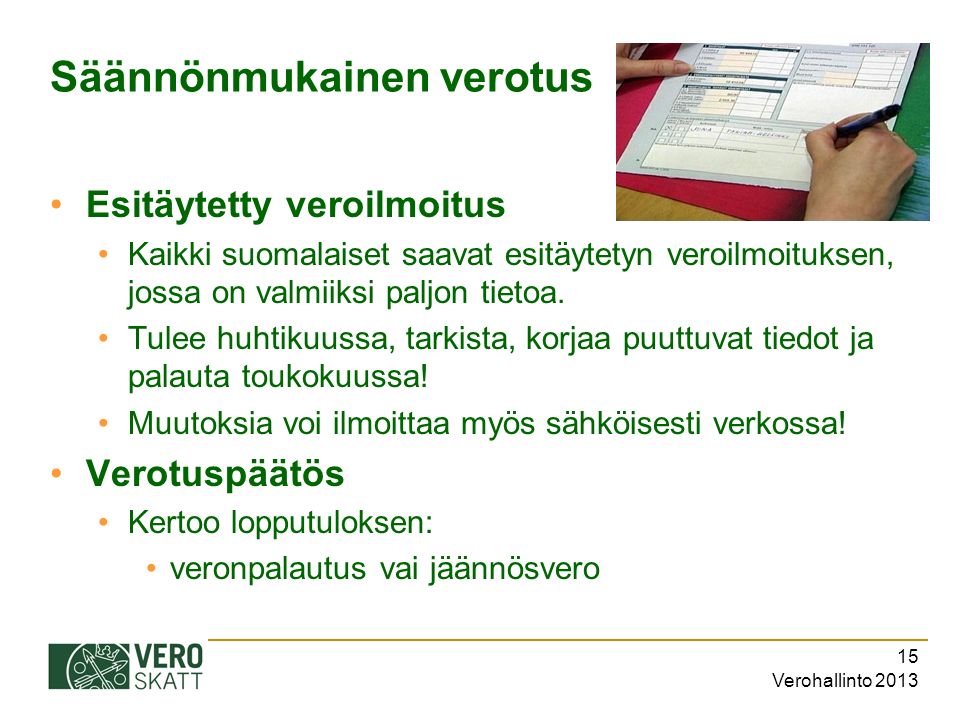 Verohallinto Säännönmukainen verotus Esitäytetty veroilmoitus Kaikki suomalaiset saavat esitäytetyn veroilmoituksen, jossa on valmiiksi paljon tietoa.