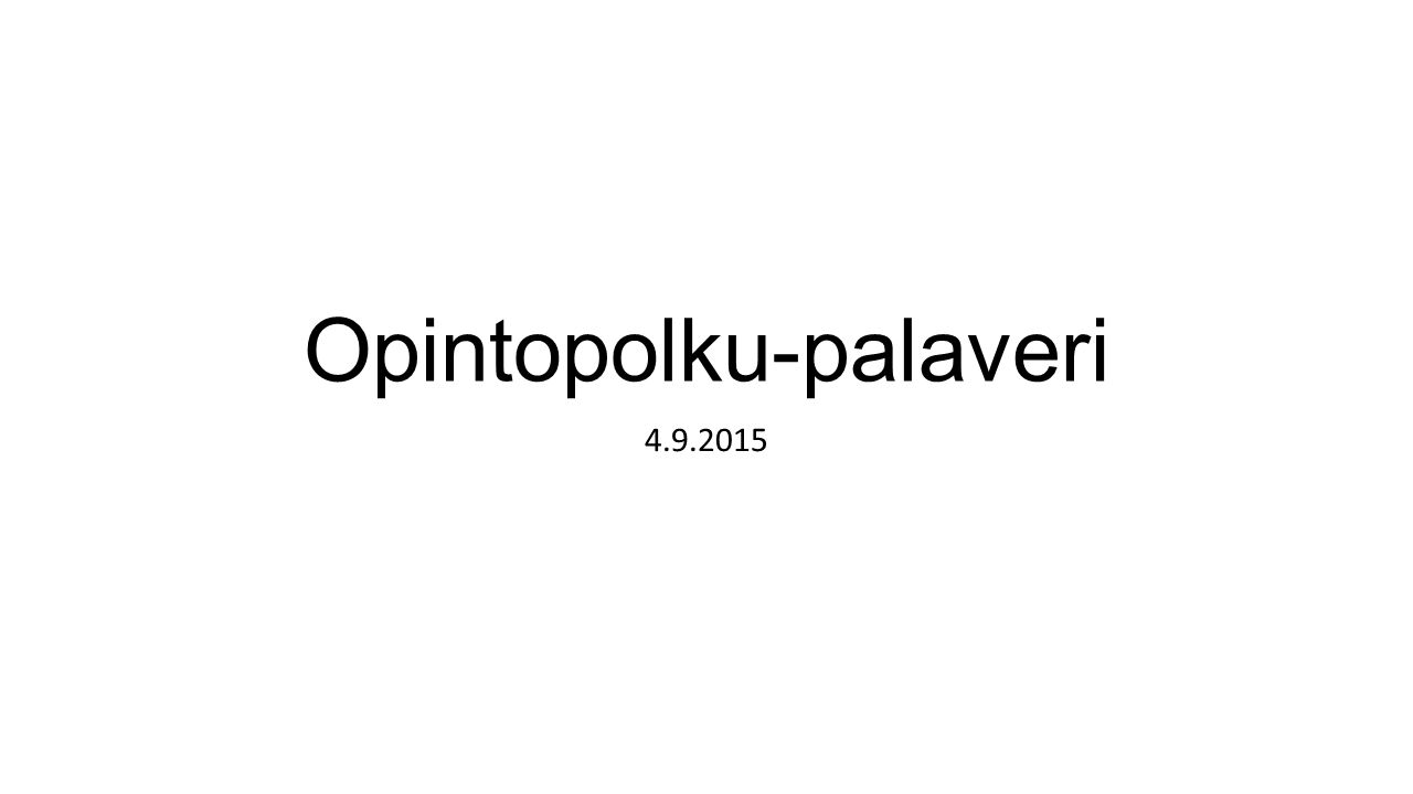 Opintopolku-palaveri Sisältö 1. Ajankohtaista 2. Yleistä 3. Erillishaut ...