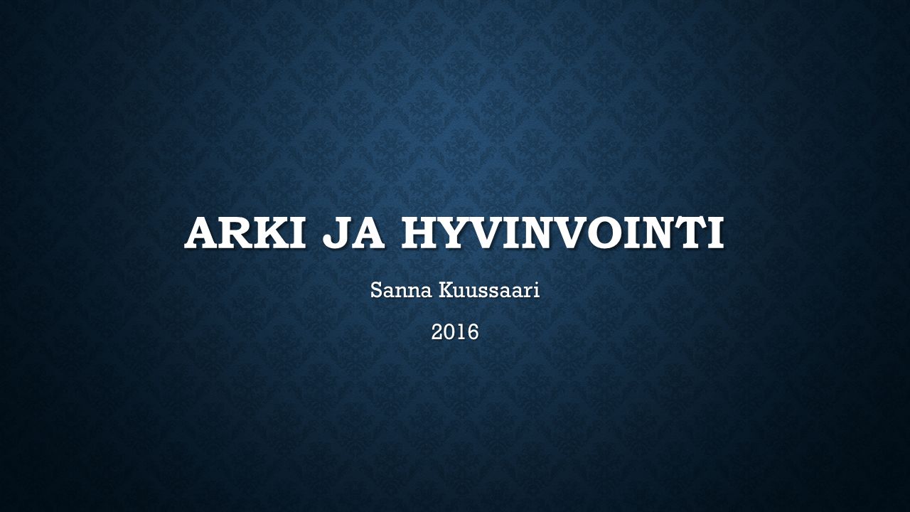 ARKI JA HYVINVOINTI Sanna Kuussaari 2016