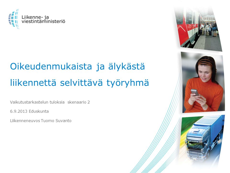 Oikeudenmukaista ja älykästä liikennettä selvittävä työryhmä Vaikutustarkastelun tuloksia skenaario Eduskunta Liikenneneuvos Tuomo Suvanto