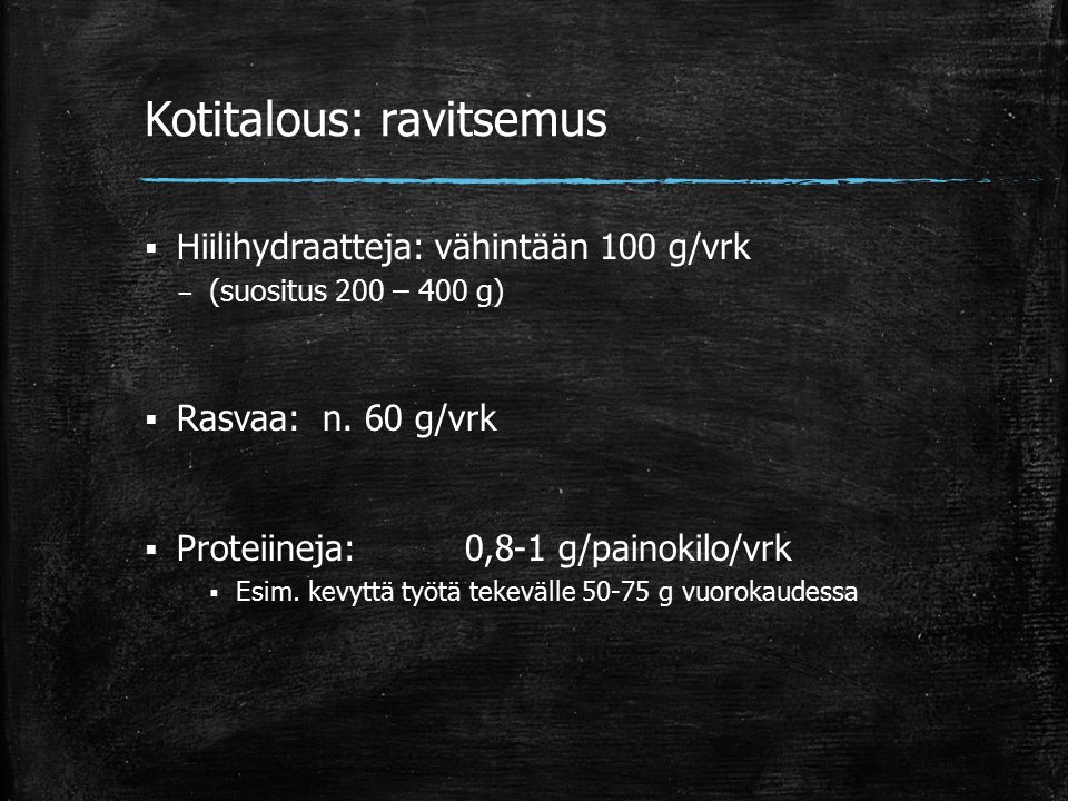 Kotitalous: ravitsemus  Hiilihydraatteja: vähintään 100 g/vrk – (suositus 200 – 400 g)  Rasvaa: n.